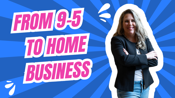 From 9 to 5 to Home Business: Build your Life by Design